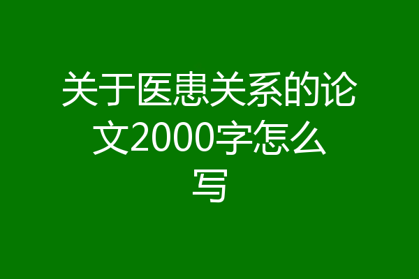 关于医患关系的论文2000字怎么写