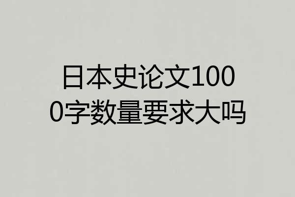 日本史论文1000字数量要求大吗