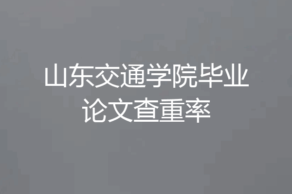 山东交通学院毕业论文查重率