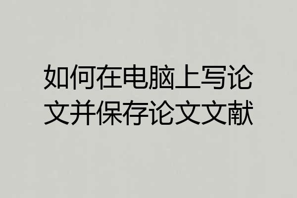 如何在电脑上写论文并保存论文文献