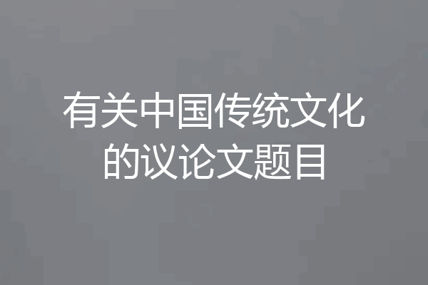 有关中国传统文化的议论文题目