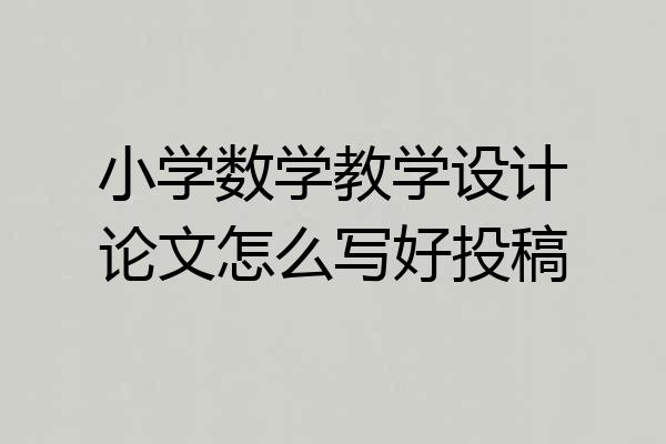 小学数学教学设计论文怎么写好投稿