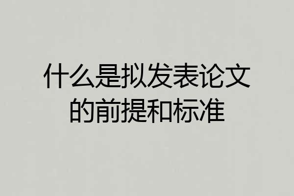 什么是拟发表论文的前提和标准