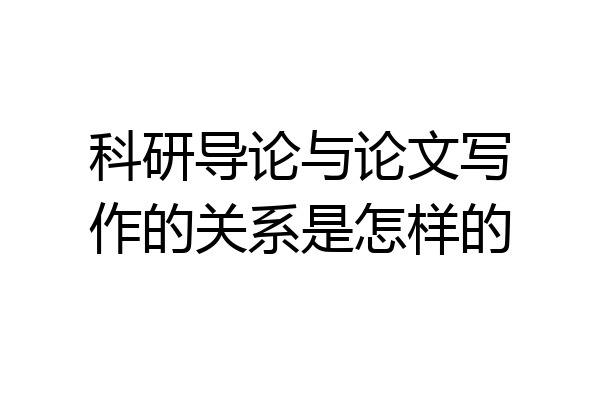 科研导论与论文写作的关系是怎样的