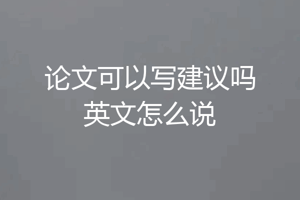 论文可以写建议吗英文怎么说