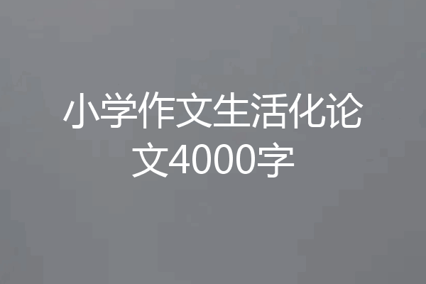 小学作文生活化论文4000字