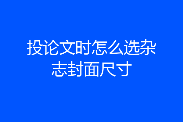 投论文时怎么选杂志封面尺寸