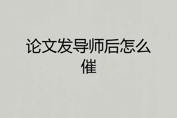 论文发导师后怎么催