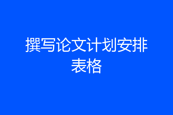 撰写论文计划安排表格