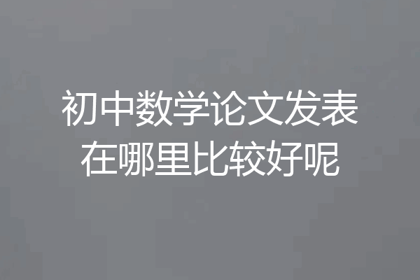 初中数学论文发表在哪里比较好呢