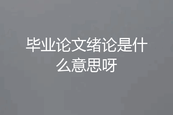 毕业论文绪论是什么意思呀