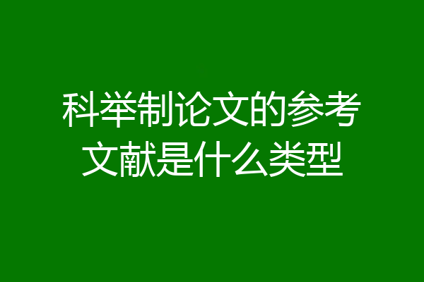 科举制论文的参考文献是什么类型