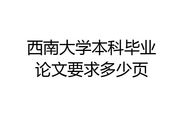 西南大学本科毕业论文要求多少页