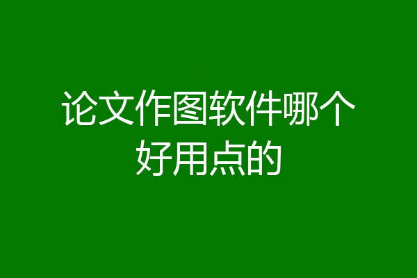 论文作图软件哪个好用点的