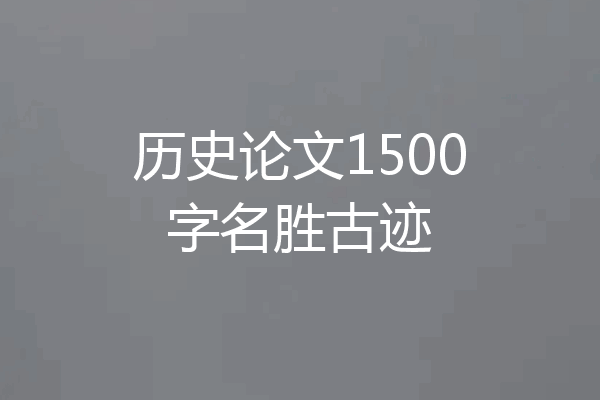历史论文1500字名胜古迹