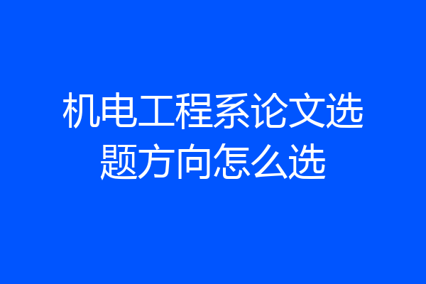 机电工程系论文选题方向怎么选