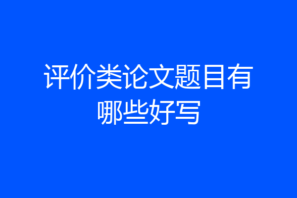 评价类论文题目有哪些好写