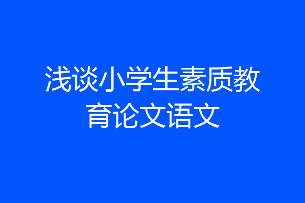 浅谈小学生素质教育论文语文