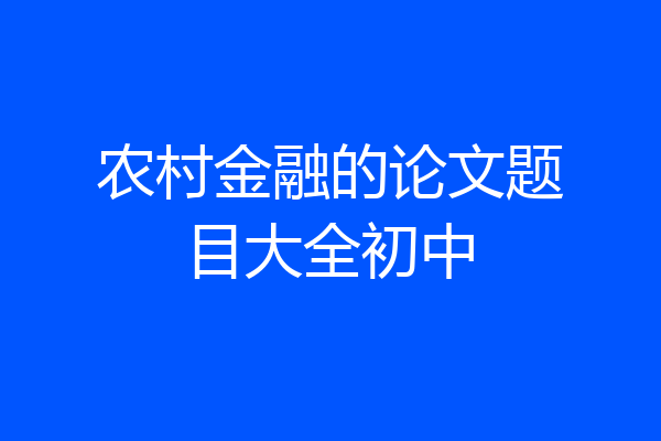 农村金融的论文题目大全初中