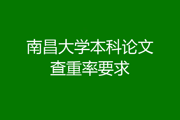 南昌大学本科论文查重率要求