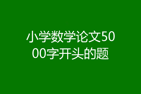 小学数学论文5000字开头的题