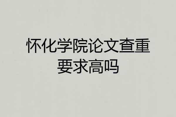怀化学院论文查重要求高吗