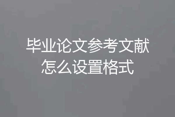 毕业论文参考文献怎么设置格式