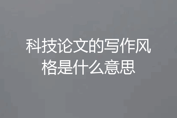 科技论文的写作风格是什么意思