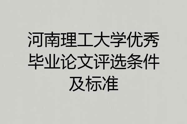 河南理工大学优秀毕业论文评选条件及标准
