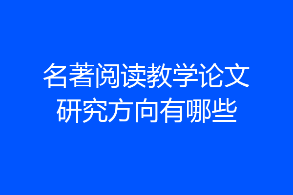 名著阅读教学论文研究方向有哪些