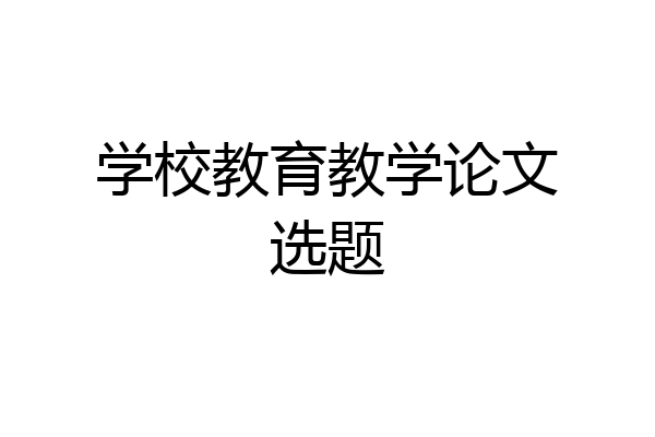 学校教育教学论文选题