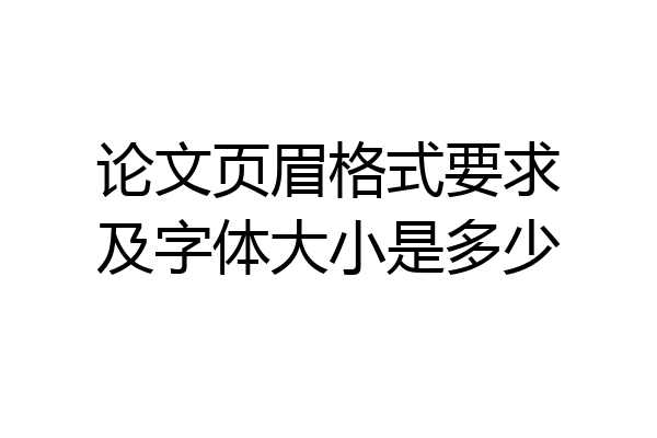 论文页眉格式要求及字体大小是多少