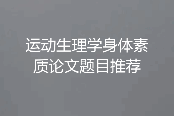 运动生理学身体素质论文题目推荐