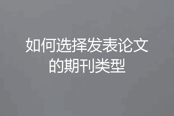 如何选择发表论文的期刊类型