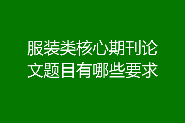 服装类核心期刊论文题目有哪些要求