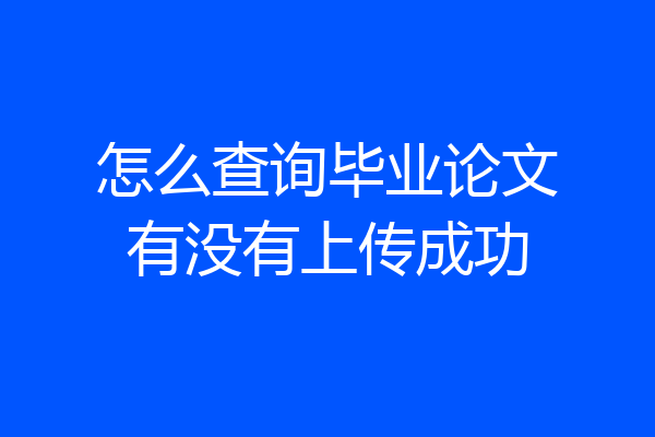 怎么查询毕业论文有没有上传成功