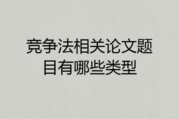 竞争法相关论文题目有哪些类型