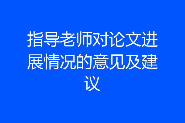 指导老师对论文进展情况的意见及建议