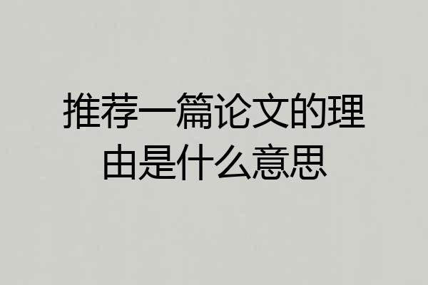 推荐一篇论文的理由是什么意思