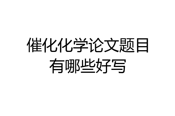 催化化学论文题目有哪些好写