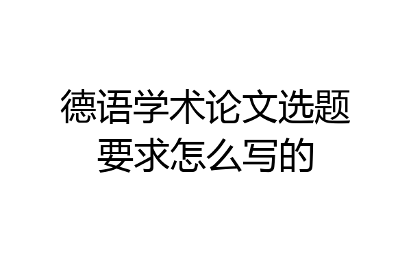 德语学术论文选题要求怎么写的
