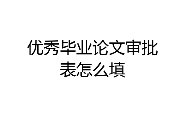 优秀毕业论文审批表怎么填