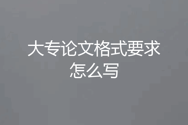大专论文格式要求怎么写