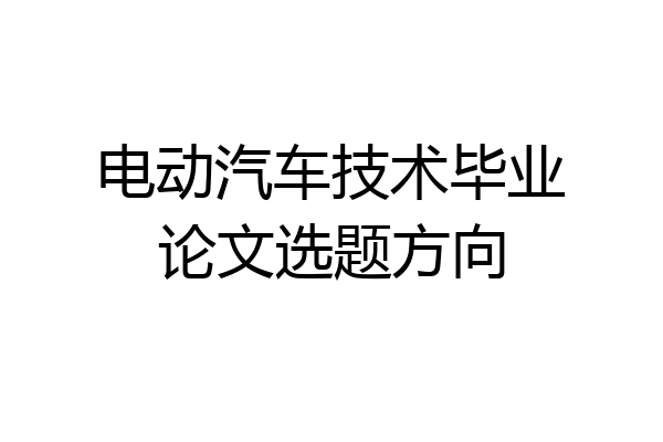 电动汽车技术毕业论文选题方向