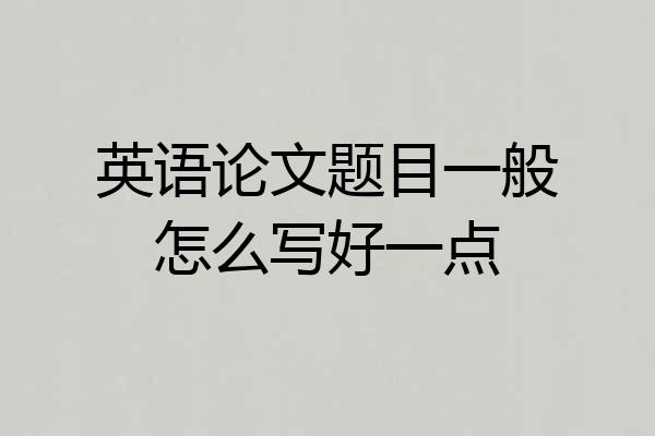 英语论文题目一般怎么写好一点