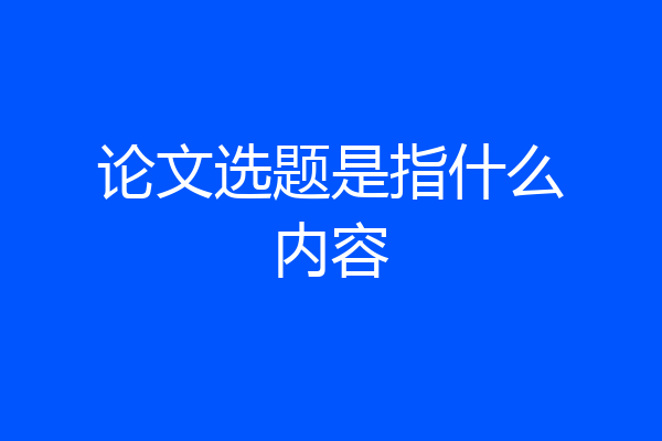 论文选题是指什么内容