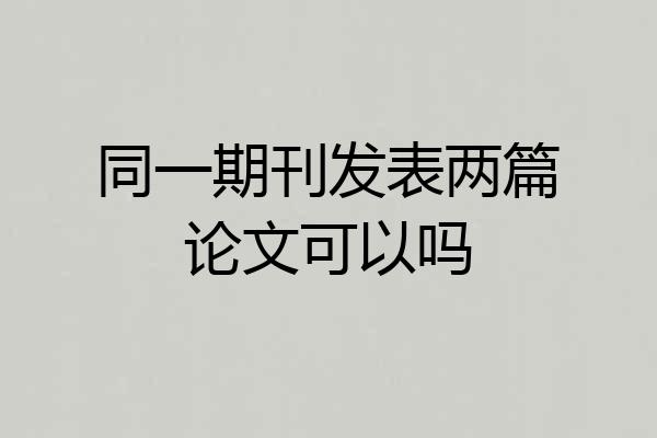 同一期刊发表两篇论文可以吗