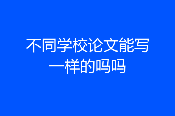 不同学校论文能写一样的吗吗