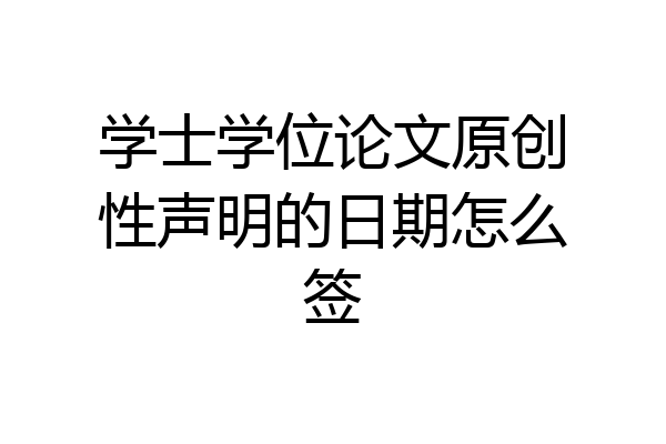 学士学位论文原创性声明的日期怎么签