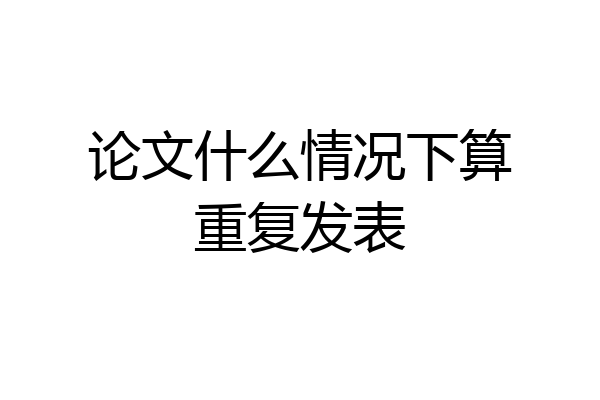 论文什么情况下算重复发表